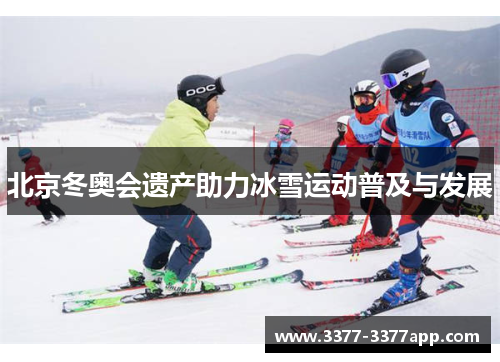 北京冬奥会遗产助力冰雪运动普及与发展