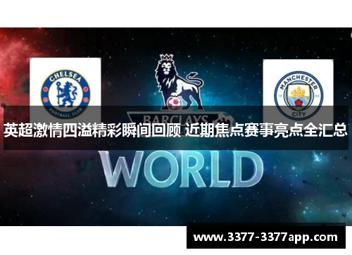 英超激情四溢精彩瞬间回顾 近期焦点赛事亮点全汇总